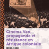 Cinema Van, propagande et résistance en Afrique coloniale: (1930-1960) eBook