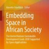 Embedding Space in African Society: The United Nations Sustainable Development Goals 2030 Supported by Space Applications eBook