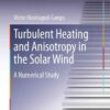 Turbulent Heating and Anisotropy in the Solar Wind: A Numerical Study eBook