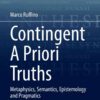 Contingent A Priori Truths: Metaphysics, Semantics, Epistemology and Pragmatics eBook