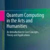Quantum Computing in the Arts and Humanities: An Introduction to Core Concepts, Theory and Applications eBook