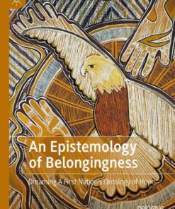 An Epistemology of Belongingness: Dreaming A First Nation’s Ontology of Hope eBook