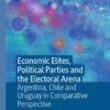 Economic Elites, Political Parties and the Electoral Arena: Argentina, Chile and Uruguay in Comparative Perspective eBook