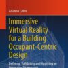 Immersive Virtual Reality for a Building Occupant-Centric Design: Defining, Validating and Applying an Innovative Framework eBook