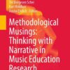 Methodological Musings: Thinking with Narrative in Music Education Research eBook