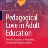 Pedagogical Love in Adult Education: New Perspectives in Nurturing, Growth and Transformation eBook
