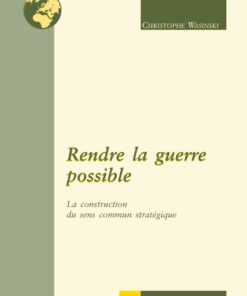 Rendre la guerre possible: La construction du sens commun stratégique, 1st Edition eBook