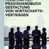 Praxishandbuch Gestaltung von Wirtschaftsverträgen, 1st Edition eBook