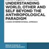 Understanding World, Other, and Self beyond the Anthropological Paradigm: A Signo-Interpretational Approach, 1st Edition eBook
