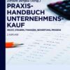 Praxishandbuch Unternehmenskauf: Recht, Steuern, Finanzen, Bewertung, Prozess, 2nd Edition eBook