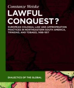 Lawful Conquest?: European Colonial Law and Appropriation Practices in Northeastern South America, Trinidad, and Tobago, 1498–1817, 1st Edition eBook