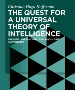 The Quest for a Universal Theory of Intelligence: The Mind, the Machine, and Singularity Hypotheses, 1st Edition eBook