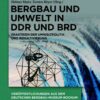 Bergbau und Umwelt in DDR und BRD: Praktiken der Umweltpolitik und Rekultivierung, 1st Edition eBook