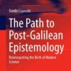 The Path to Post-Galilean Epistemology: Reinterpreting the Birth of Modern Science eBook