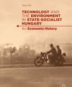 Technology and the Environment in State-Socialist Hungary: An Economic History eBook