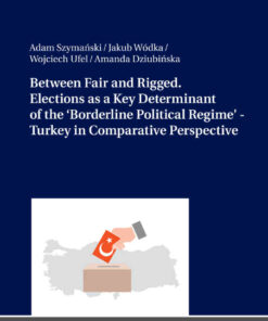 Between Fair and Rigged. Elections as a Key Determinant of the ‘Borderline Political Regime’ - Turkey in Comparative Perspective, 1st Edition eBook
