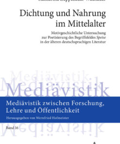 Dichtung und Nahrung im Mittelalter: Motivgeschichtliche Untersuchung zur Poetisierung des Begriffsfeldes «Speise» in der aelteren deutschsprachigen Literatur, 1st Edition eBook