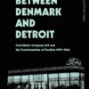 Between Denmark and Detroit: Ford Motor Company A/S and the Transformation of Fordism 1919–1966 eBook