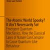 The Atomic World Spooky? It Ain't Necessarily So!Emergent Quantum Mechanics, How the Classical Laws of Nature Can Conspire to Cause Quantum-Like Behaviour eBook