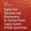 Digital Twin Operation and Maintenance for Traction Power Supply System of High-speed Train eBook