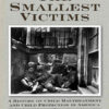 The Smallest Victims: A History of Child Maltreatment and Child Protection in America, 1st Edition eBook
