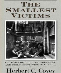 The Smallest Victims: A History of Child Maltreatment and Child Protection in America, 1st Edition eBook