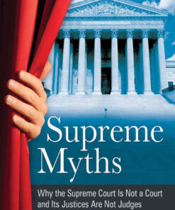 Supreme Myths: Why the Supreme Court Is Not a Court and Its Justices Are Not Judges, 1st Edition eBook