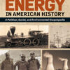Energy in American History: A Political, Social, and Environmental Encyclopedia [2 volumes], 1st Edition eBook