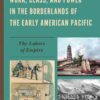 Work, Class, and Power in the Borderlands of the Early American Pacific: The Labors of Empire, 1st Edition eBook