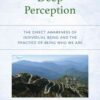 Deep Perception: The Direct Awareness of Individual Being and the Practice of Being Who We Are, 1st Edition eBook
