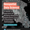 Geospatial Data Science: A Hands-on Approach for Building Geospatial Applications using Linked Data Technologies eBook