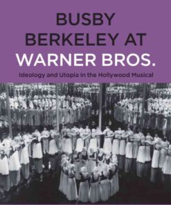 Busby Berkeley at Warner Bros.Ideology and Utopia in the Hollywood Musical , 1st Edition eBook