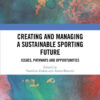 Creating and Managing a Sustainable Sporting Future: Issues, Pathways and Opportunities, 1st Edition eBook